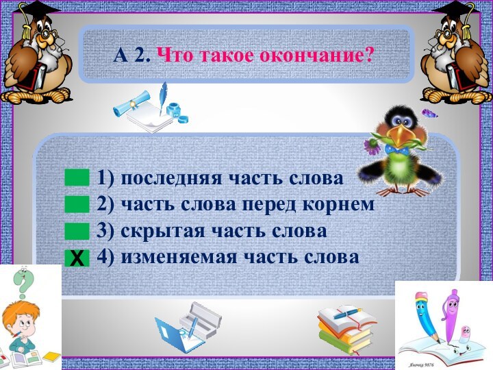 А 2. Что такое окончание?Х