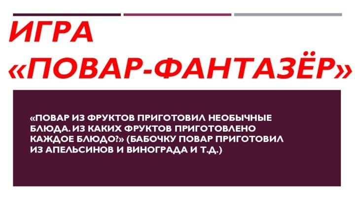 Игра  «Повар-фантазёр» «Повар из фруктов приготовил необычные блюда. Из каких фруктов