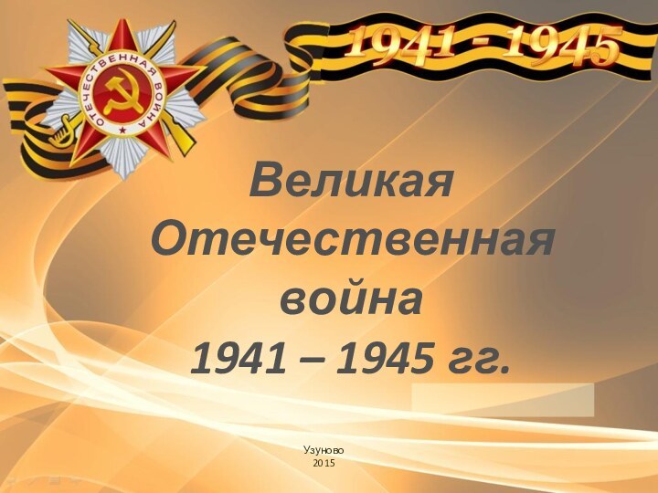 Великая Отечественная война 1941 – 1945 гг.Узуново2015