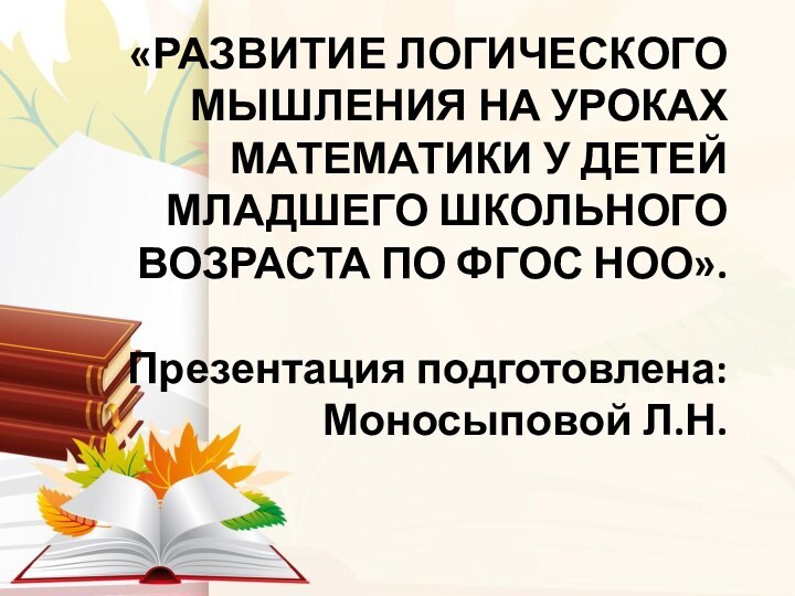 «РАЗВИТИЕ ЛОГИЧЕСКОГО МЫШЛЕНИЯ НА УРОКАХ МАТЕМАТИКИ У ДЕТЕЙ МЛАДШЕГО ШКОЛЬНОГО ВОЗРАСТА ПО