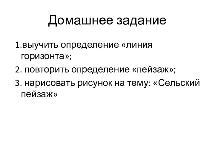 Домашнее задание 1.выучить определение «линия горизонта»; 2. повторить определение «пейзаж»; 3. нарисовать