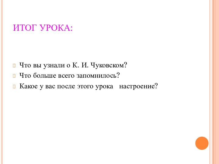 ИТОГ УРОКА:Что вы узнали о К. И. Чуковском?Что больше всего запомнилось?Какое у