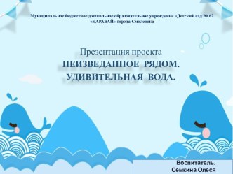 Презентация проекта Неизведанный мир. Удивительная вода опыты и эксперименты по окружающему миру (подготовительная группа)