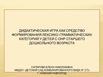 Дидактическая игра как средство формирования лексико-грамматических категорий у детей с ОНР старшего дошкольного возраста презентация по логопедии