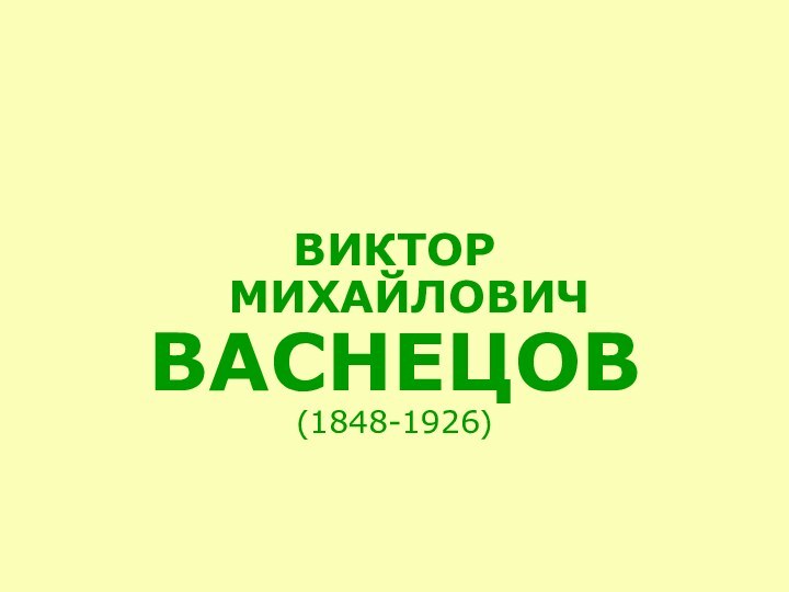 ВИКТОР   МИХАЙЛОВИЧ ВАСНЕЦОВ (1848-1926)