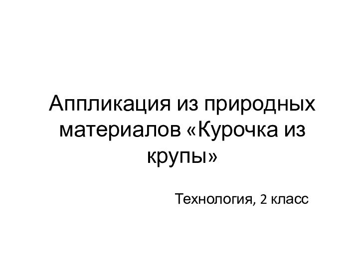 Аппликация из природных материалов «Курочка из крупы»Технология, 2 класс