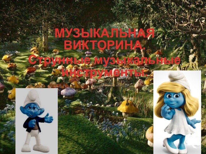 МУЗЫКАЛЬНАЯ ВИКТОРИНА.Струнные музыкальные инструменты.