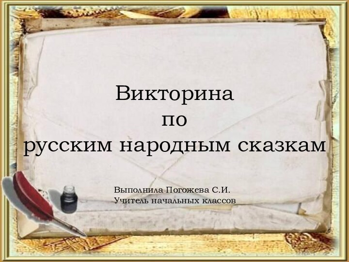 Викторина по русским народным сказкамВыполнила Погожева С.И.Учитель начальных классов