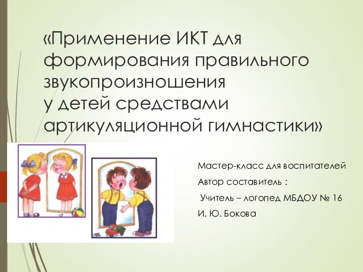 «Применение ИКТ для формирования правильного звукопроизношения  у детей средствами артикуляционной гимнастики»Мастер-класс