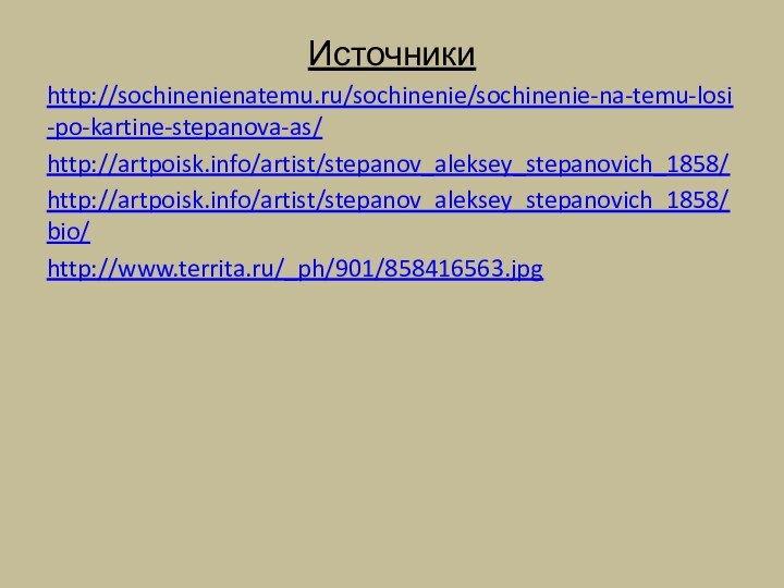 Источникиhttp://sochinenienatemu.ru/sochinenie/sochinenie-na-temu-losi-po-kartine-stepanova-as/http://artpoisk.info/artist/stepanov_aleksey_stepanovich_1858/http://artpoisk.info/artist/stepanov_aleksey_stepanovich_1858/bio/http://www.territa.ru/_ph/901/858416563.jpg