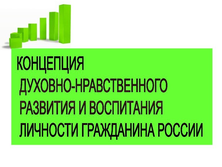 КОНЦЕПЦИЯ   ДУХОВНО-НРАВСТВЕННОГО   РАЗВИТИЯ И ВОСПИТАНИЯ   ЛИЧНОСТИ ГРАЖДАНИНА РОССИИ