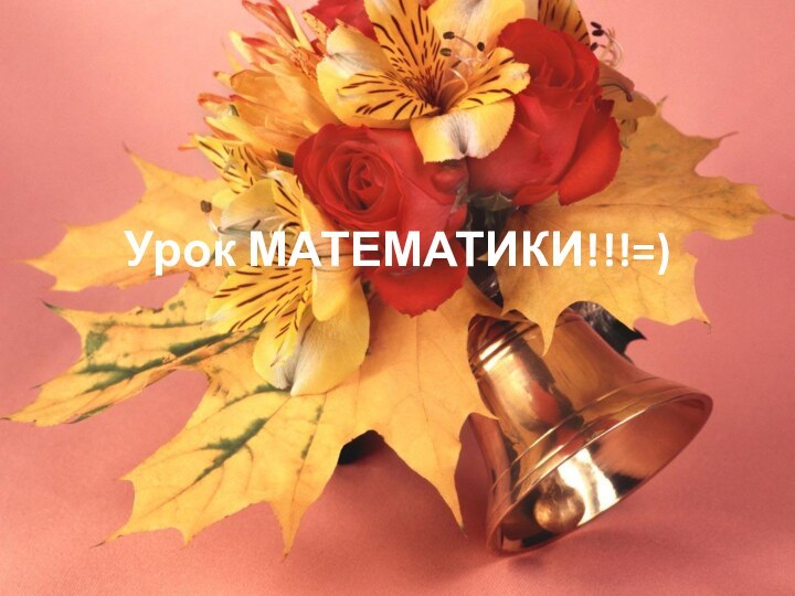 Урок МАТЕМАТИКИ!!!=)