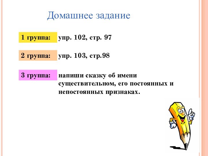 Домашнее задание1 группа:упр. 102, стр. 972 группа:упр. 103, стр.983 группа:напиши сказку об