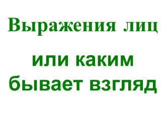 Презентация Выражения лиц или каким бывает взгляд презентация к уроку по обучению грамоте (старшая группа)