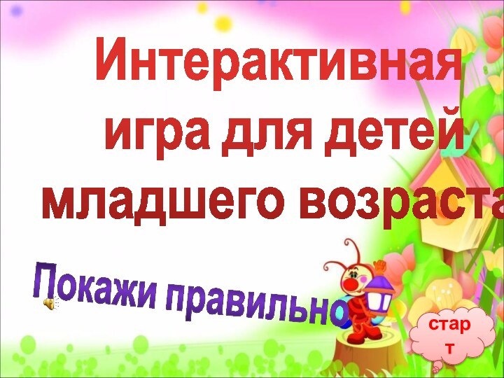 стартИнтерактивная игра для детей младшего возрастаПокажи правильно