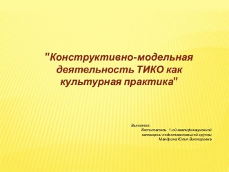 Конструктивно-модельная деятельность ТИКО как культурная практика методическая разработка