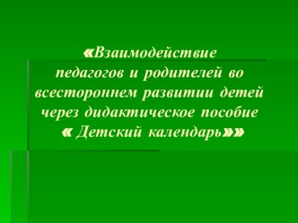 Доклад : Взаимодействие педагогов и родителей во всестороннем развитии детей через дидактическое пособие  Детский календарь. Подготовила воспитатель Видякина Н. И. презентация к уроку (старшая группа)