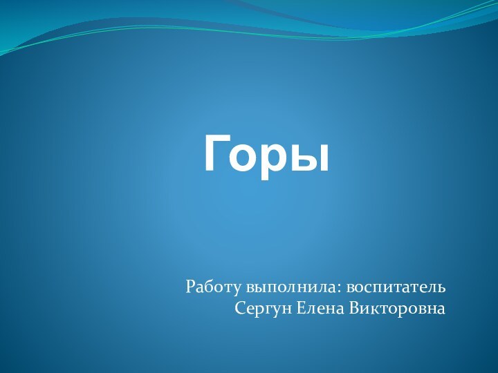 ГорыРаботу выполнила: воспитатель Сергун Елена Викторовна