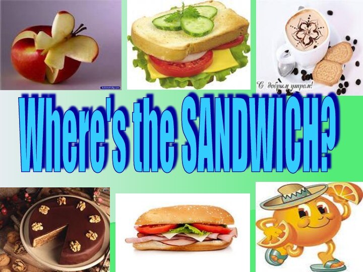 Where's the SANDWICH?