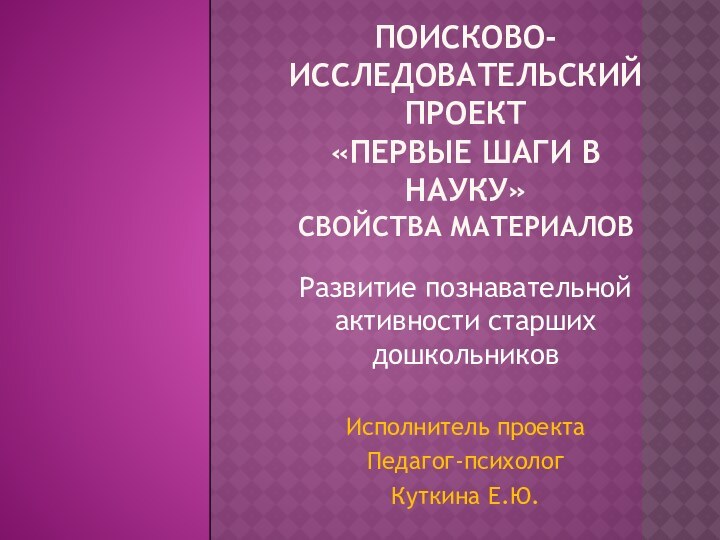 Поисково-исследовательский проект  «Первые шаги в науку» Свойства материалов  Развитие познавательной