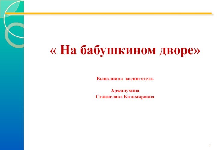 « На бабушкином дворе»Выполнила воспитатель АржанухинаСтанислава Казимировна