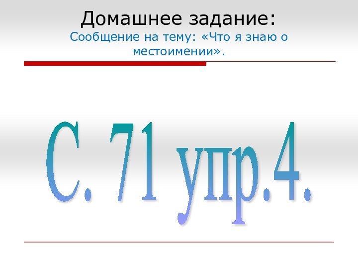 С. 71 упр.4. Домашнее задание: Сообщение на тему: «Что я знаю о местоимении».