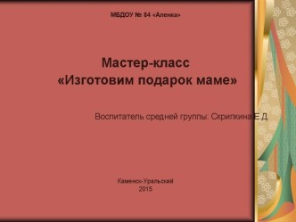 Презентация мастер-класса Изготовим подарок маме презентация к уроку по конструированию, ручному труду (средняя группа)