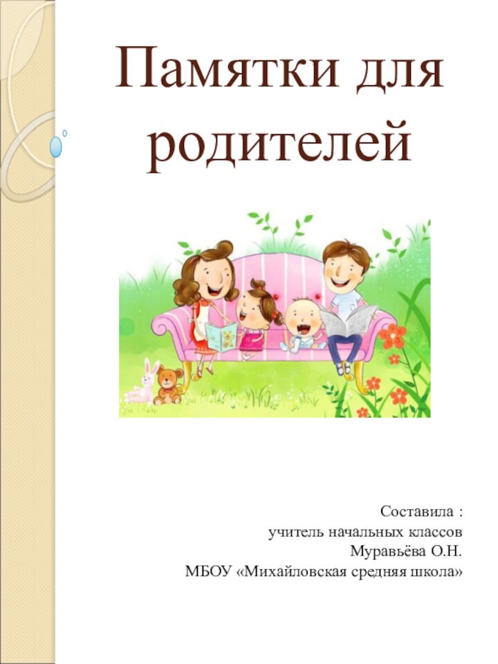 Памятки для родителейСоставила :учитель начальных классов Муравьёва О.Н.МБОУ «Михайловская средняя школа»