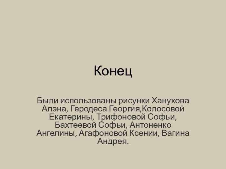 КонецБыли использованы рисунки Ханухова Алэна, Геродеса Георгия,Колосовой Екатерины, Трифоновой Софьи, Бахтеевой Софьи,