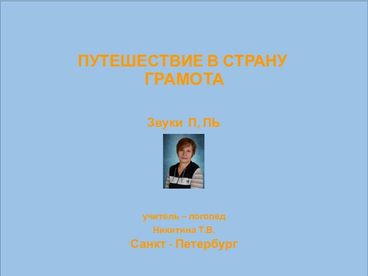 Звуки П, ПЬ учитель – логопед Никитина Т.В. Санкт - Петербург