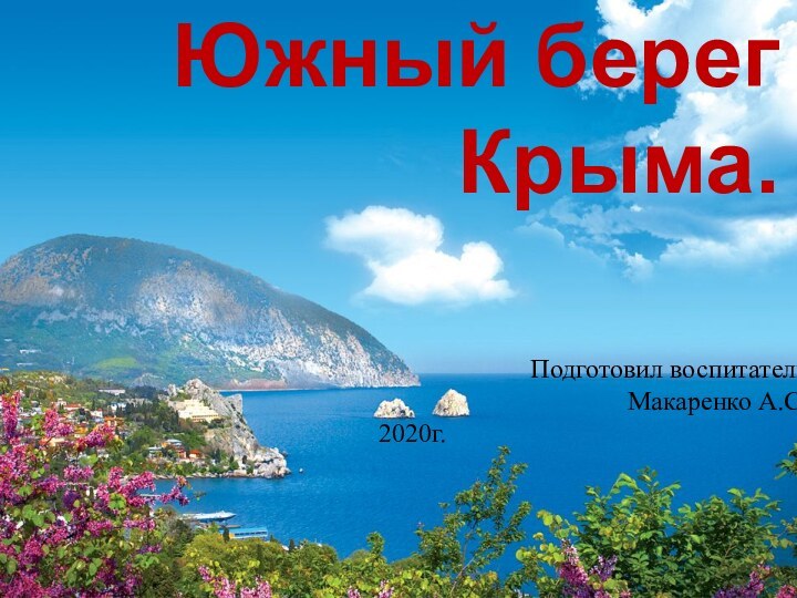 Южный берег Крыма.Подготовил воспитательМакаренко А.С.2020г.