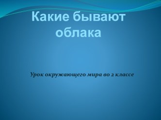 Презентация к уроку по теме Виды облаков 2 класс презентация к уроку по окружающему миру (2 класс)