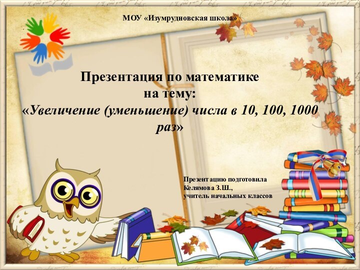 Презентация по математике на тему:«Увеличение (уменьшение) числа в 10, 100, 1000 раз»МОУ