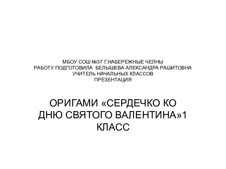 МБОУ СОШ №37 Г.НАБЕРЕЖНЫЕ ЧЕЛНЫ РАБОТУ ПОДГОТОВИЛА БЕЛЫШЕВА АЛЕКСАНДРА РАШИТОВНА УЧИТЕЛЬ НАЧАЛЬНЫХ