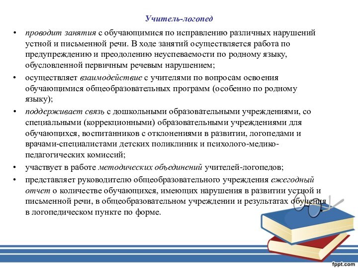 Учитель-логопедпроводит занятия с обучающимися по исправлению различных нарушений устной и письменной речи.