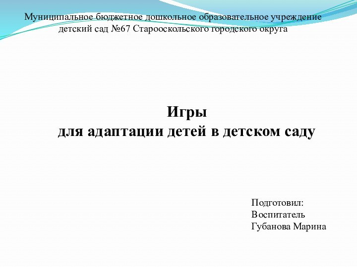 Муниципальное бюджетное дошкольное образовательное учреждение детский сад №67 Старооскольского городского округаИгры для