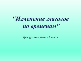 Конспект урока Русского языка в 3 классе по теме Изменение глаголов по временам план-конспект урока по русскому языку (3 класс)