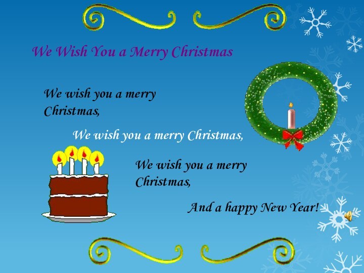 We Wish You a Merry ChristmasWe wish you a merry Christmas,We wish