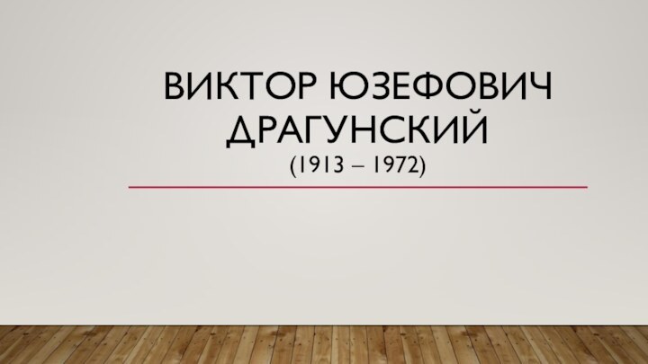 ВИКТОР юЗЕФОВИЧ      ДРАГУНСКИЙ (1913 – 1972)