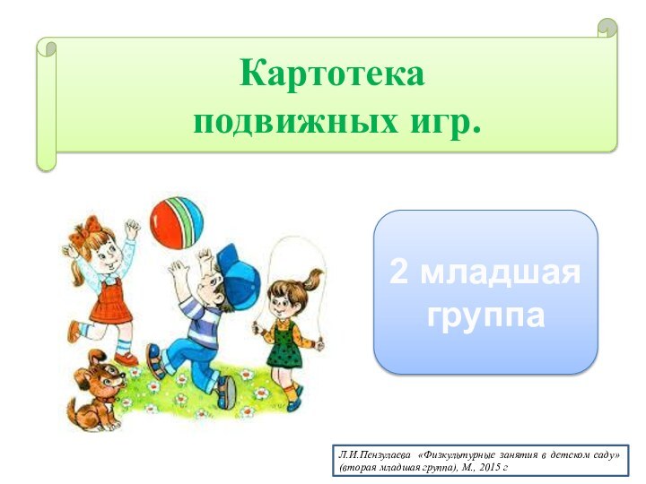 Картотека подвижных игр. 2 младшая группаЛ.И.Пензулаева  «Физкультурные занятия в детском саду» (вторая