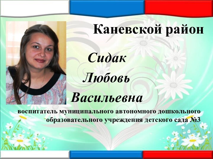 Каневской районСидак ЛюбовьВасильевнавоспитатель муниципального автономного дошкольного образовательного учреждения детского сада №3