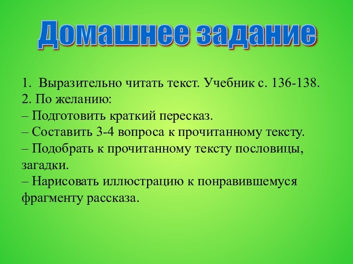 1. Выразительно читать текст. Учебник с. 136-138.2. По желанию:– Подготовить краткий пересказ.–