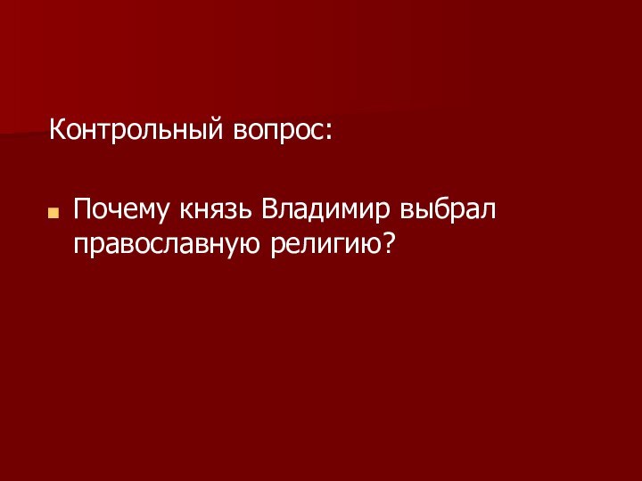 Контрольный вопрос: Почему князь Владимир выбрал православную религию?