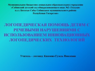 ЛОГОПЕДИЧЕСКАЯ ПОМОЩЬ ДЕТЯМ С РЕЧЕВЫМИ НАРУШЕНИЯМИ С ИСПОЛЬЗОВАНИЕМ ИННОВАЦИОННЫХ ЛОГОПЕДИЧЕСКИХ ТЕХНОЛОГИЙ презентация по логопедии