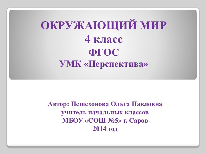 ОКРУЖАЮЩИЙ МИР 4 класс ФГОС УМК «Перспектива»Автор: Пешехонова Ольга Павловнаучитель начальных классов