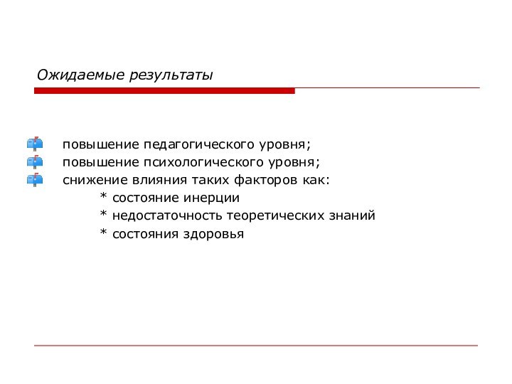 Ожидаемые результатыповышение педагогического уровня;повышение психологического уровня;снижение влияния таких факторов как: