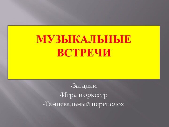 МузыкальнЫЕ ВСТРЕЧИ ЗагадкиИгра в оркестрТанцевальный переполох