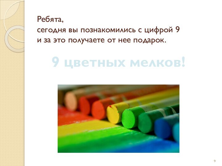 Ребята,  сегодня вы познакомились с цифрой 9 и за это получаете