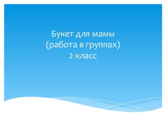 Урок труда Букет для мамы презентация к уроку по технологии (2 класс) по теме