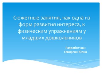 Сюжетные занятия, как одна из форм развития интереса,к физическим упражнениям у младших дошкольников методическая разработка (младшая группа) по теме